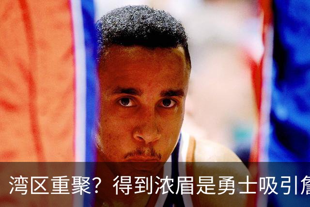 湾区重聚？得到浓眉是勇士吸引詹姆斯的诱饵 湖人将从中感到压力