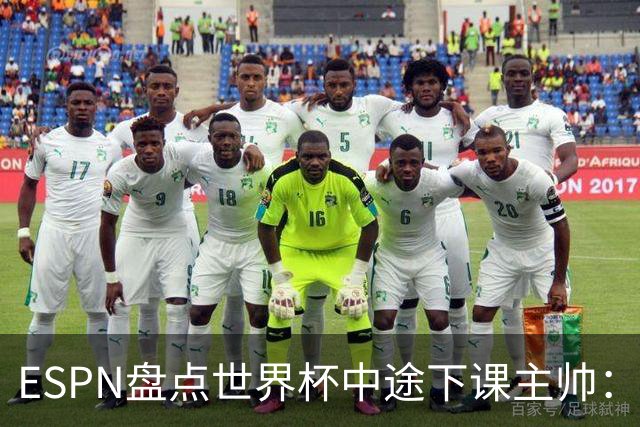 ESPN盘点世界杯中途下课主帅：拉穆奇上榜 洛佩特吉、车范根在列